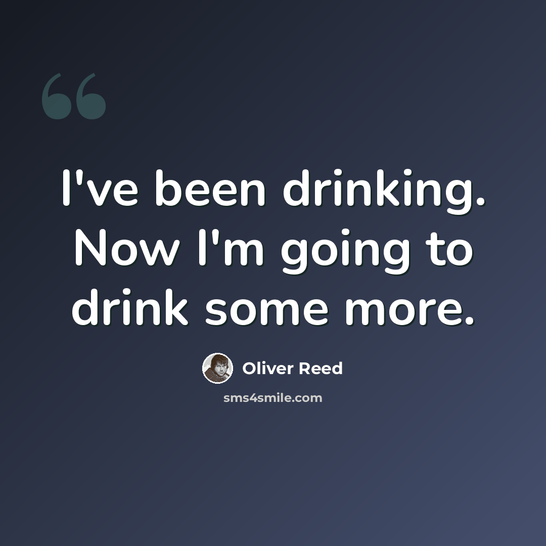 “I've been drinking. Now I'm going to drink some more.” quote by Oliver Reed