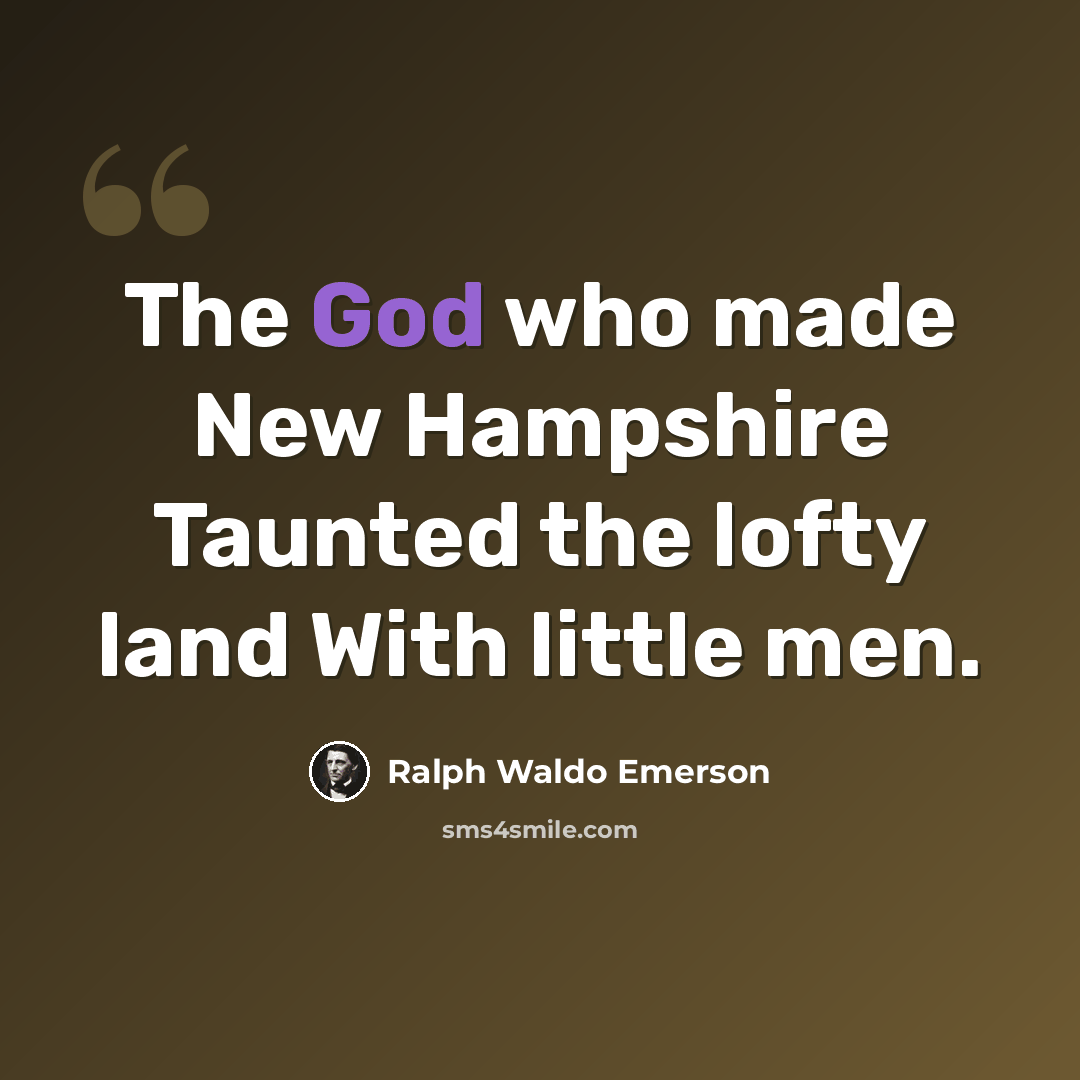 “The God who made New Hampshire Taunted the lofty land With little men.” quote by Ralph Waldo Emerson
