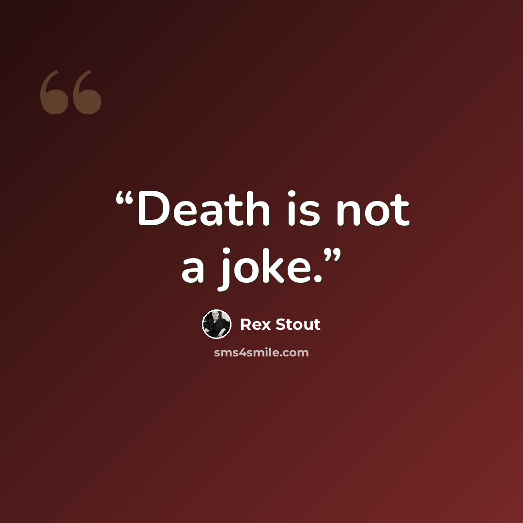 “Death is not a joke.” quote by Rex Stout
