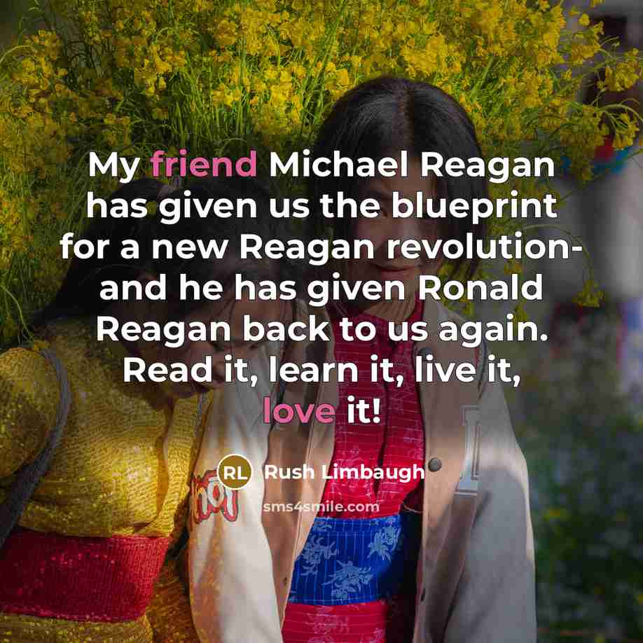 “My friend Michael Reagan has given us the blueprint for a new Reagan revolution- and he has given Ronald Reagan back to us again. Read it, learn it, live it, love it!” quote by Rush Limbaugh