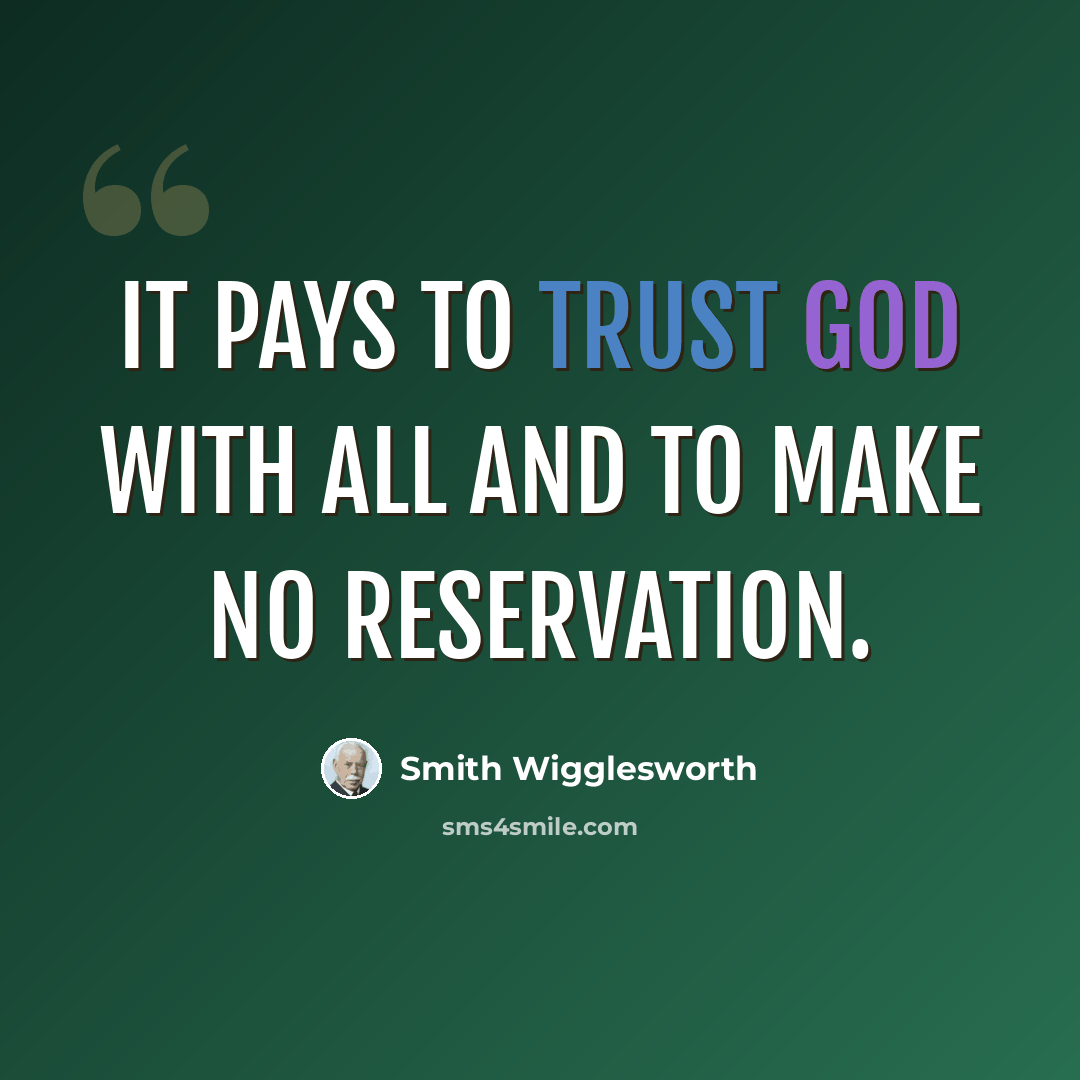 “It pays to trust God with all and to make no reservation.” quote by Smith Wigglesworth