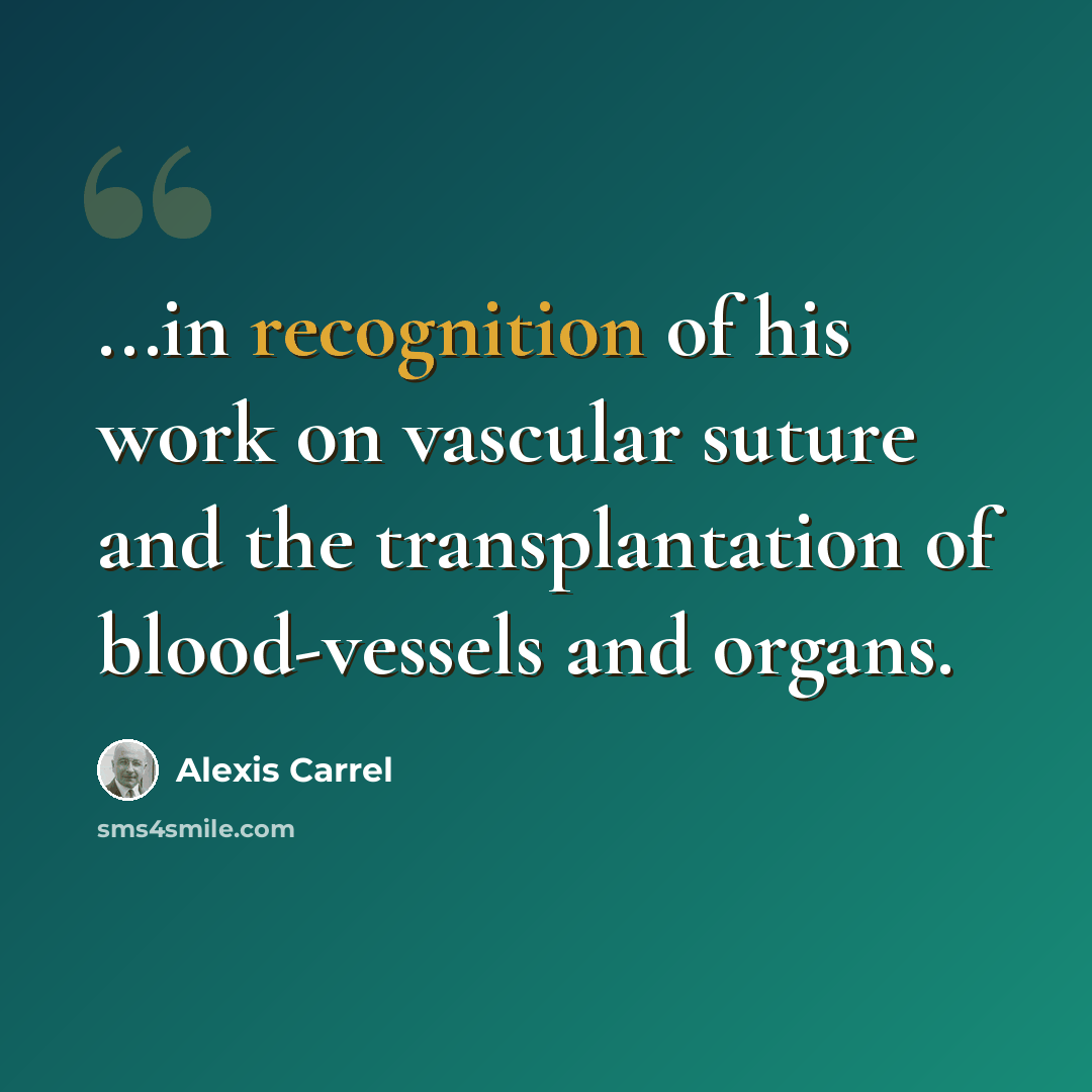 “...in recognition of his work on vascular suture and the transplantation of blood-vessels and organs.” quote by Alexis Carrel