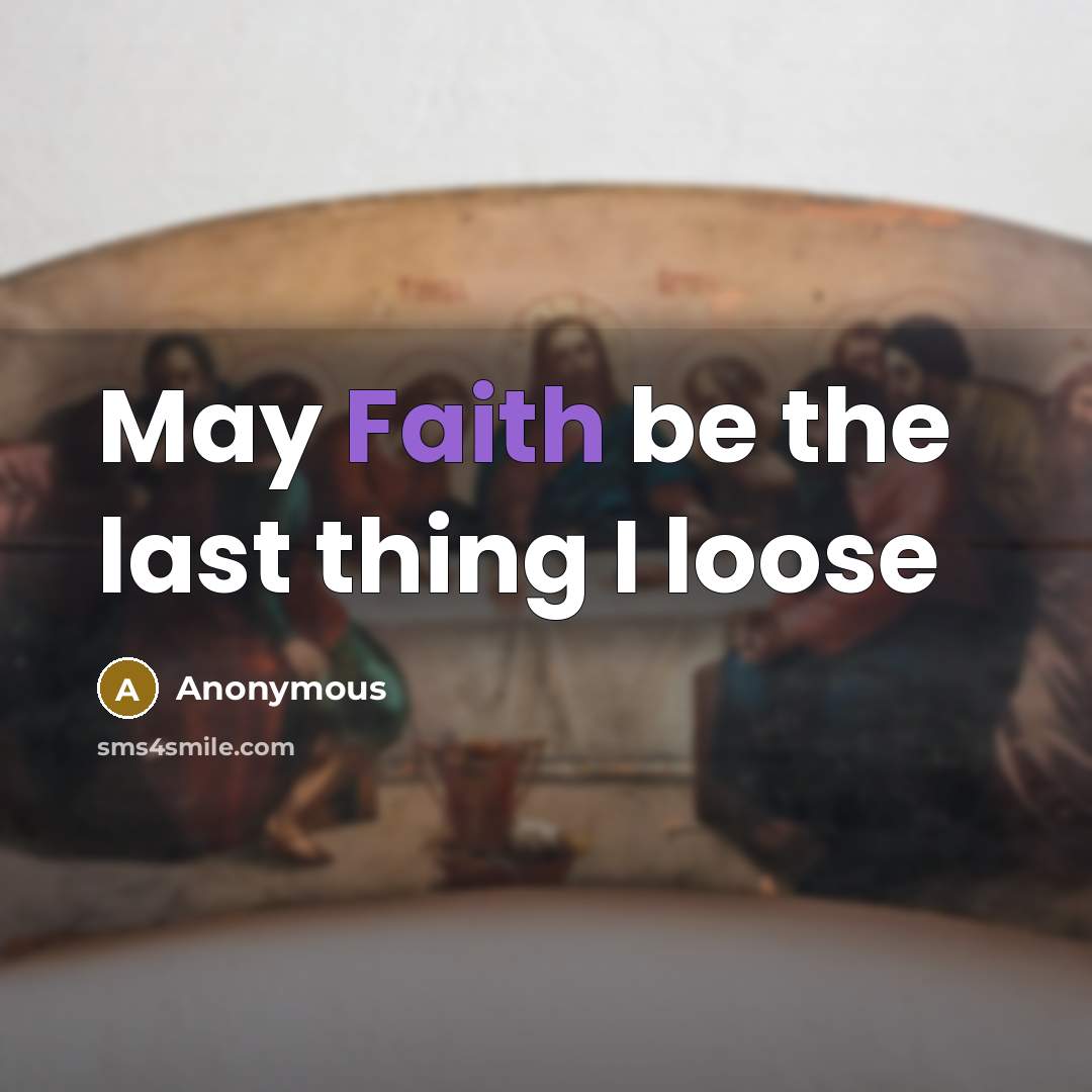 “May Faith be the last thing I loose” quote by Anonymous