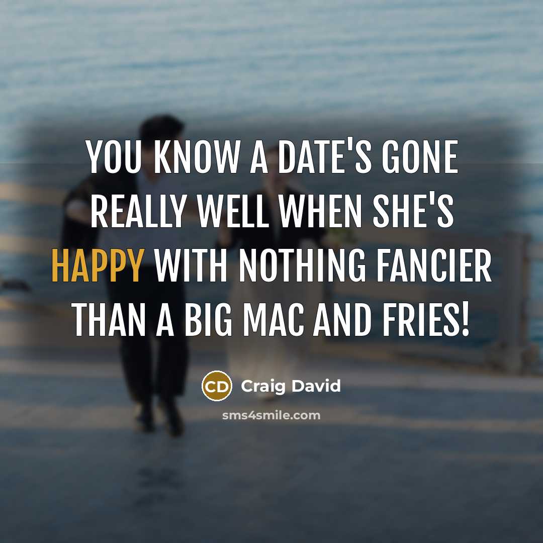 “You know a date's gone really well when she's happy with nothing fancier than a Big Mac and fries!” quote by Craig David
