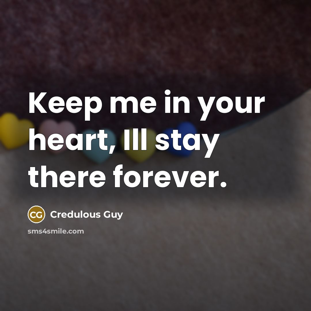 “Keep me in your heart, Ill stay there forever.” quote by Credulous Guy