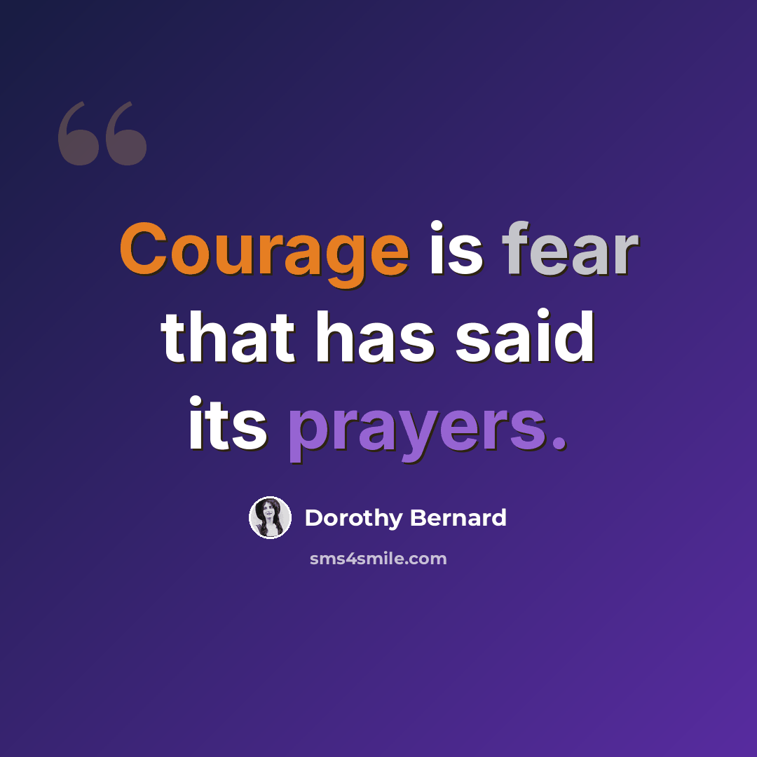 “Courage is fear that has said its prayers.” quote by Dorothy Bernard