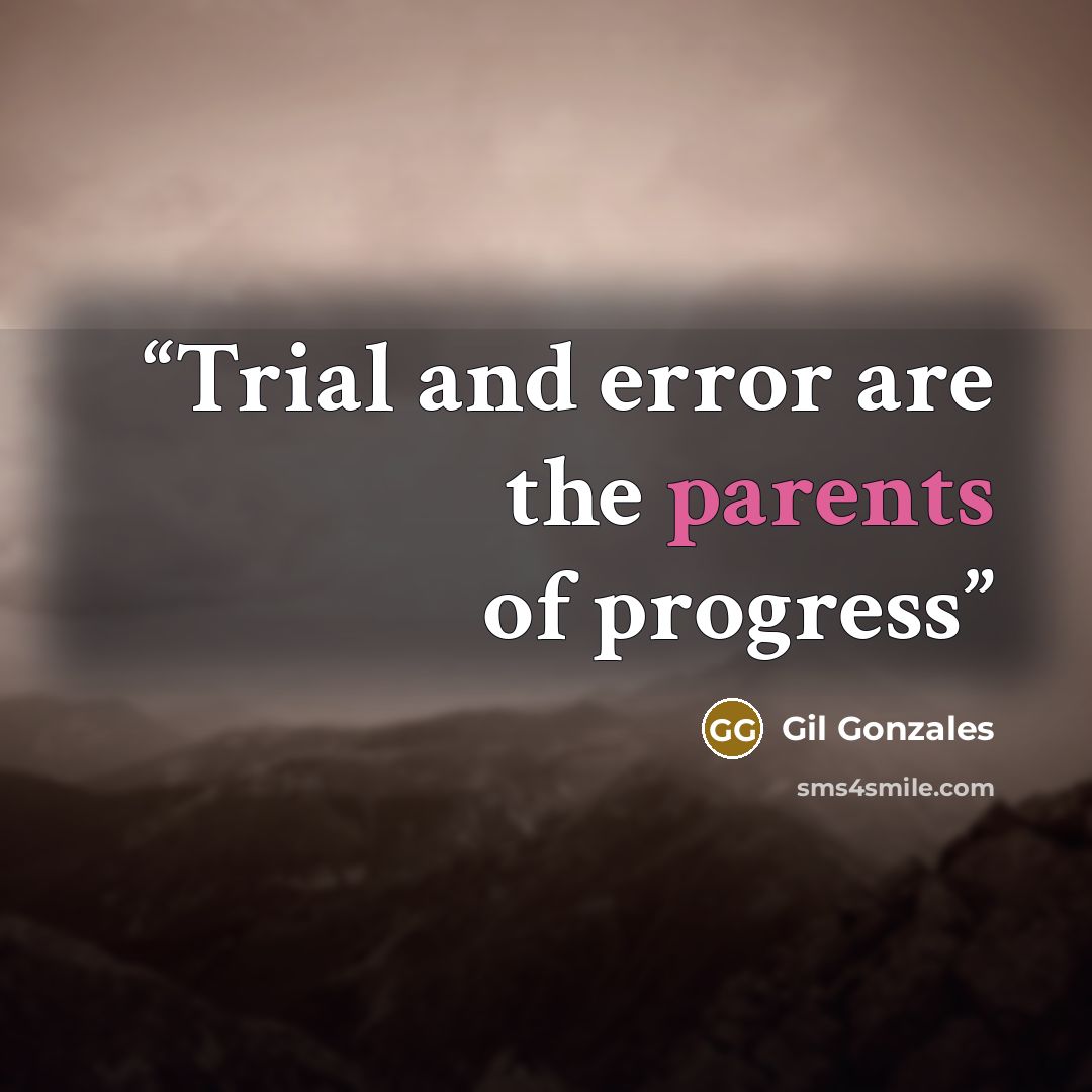 “Trial and error are the parents of progress” quote by Gil Gonzales