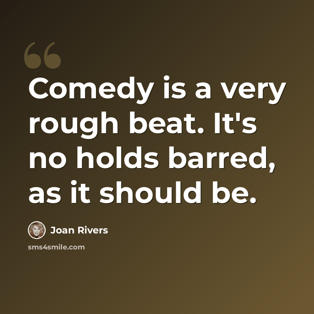“Comedy is a very rough beat. It's no holds barred, as it should be.” quote by Joan Rivers