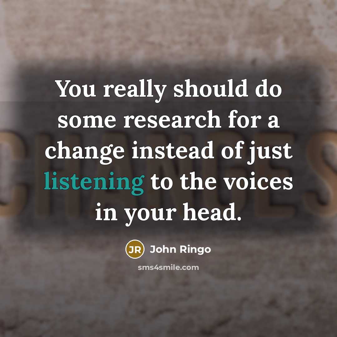 “You really should do some research for a change instead of just listening to the voices in your head.” quote by John Ringo