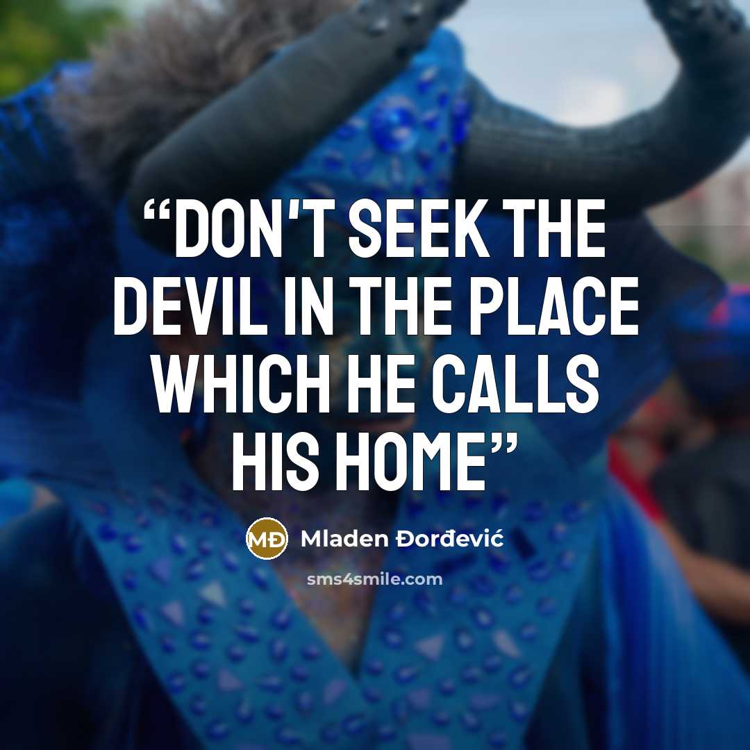 “Don't seek the devil in the place which he calls his home” quote by Mladen Đorđević