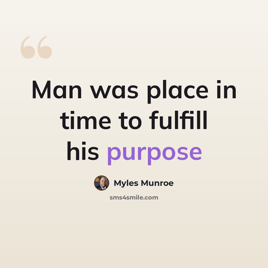 “Man was place in time to fulfill his purpose” quote by Myles Munroe