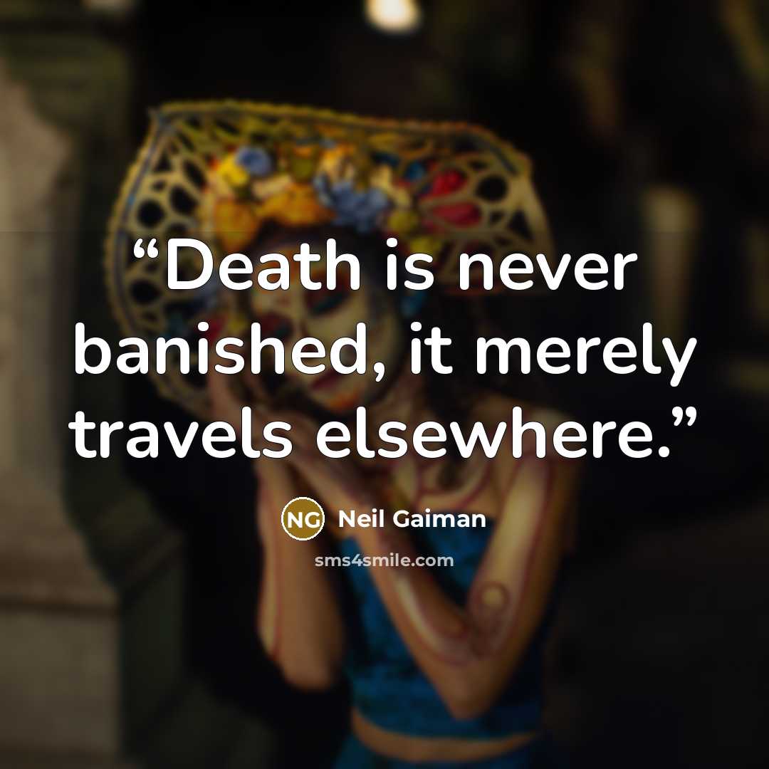 “Death is never banished, it merely travels elsewhere.” quote by Neil Gaiman
