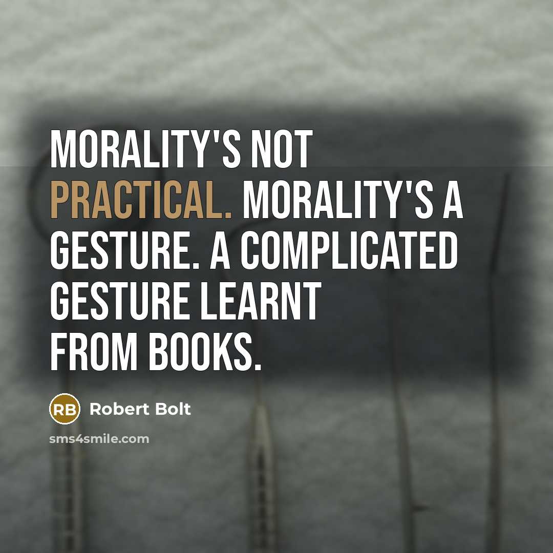 “Morality's not practical. Morality's a gesture. A complicated gesture learnt from books.” quote by Robert Bolt
