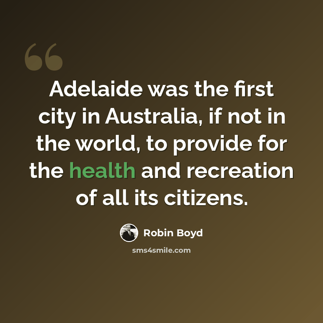 “Adelaide was the first city in Australia, if not in the world, to provide for the health and recreation of all its citizens.” quote by Robin Boyd
