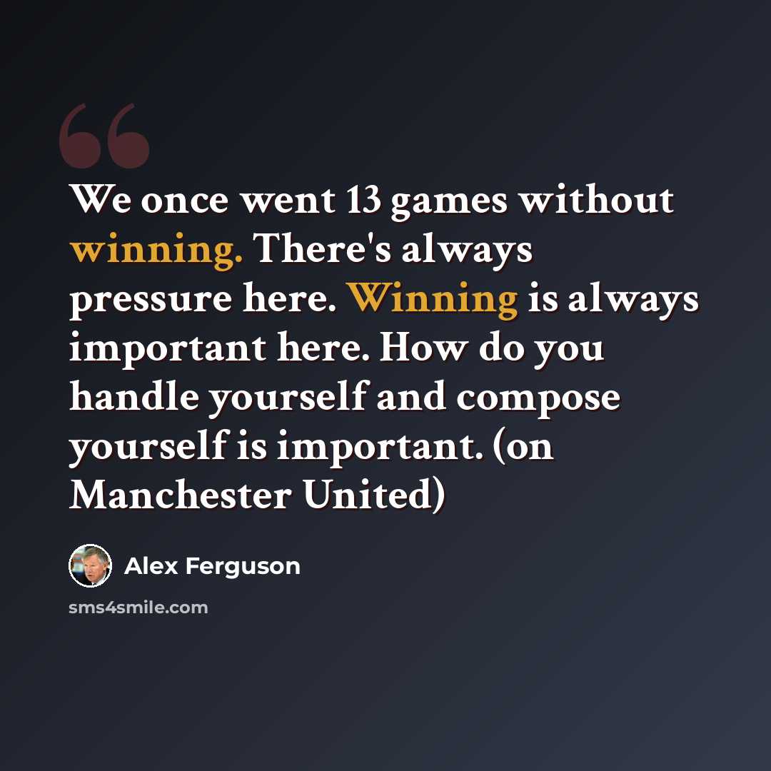 “We once went 13 games without winning. There's always pressure here. Winning is always important here. How do you handle yourself and compose yourself is important. (on Manchester United)” quote by Alex Ferguson