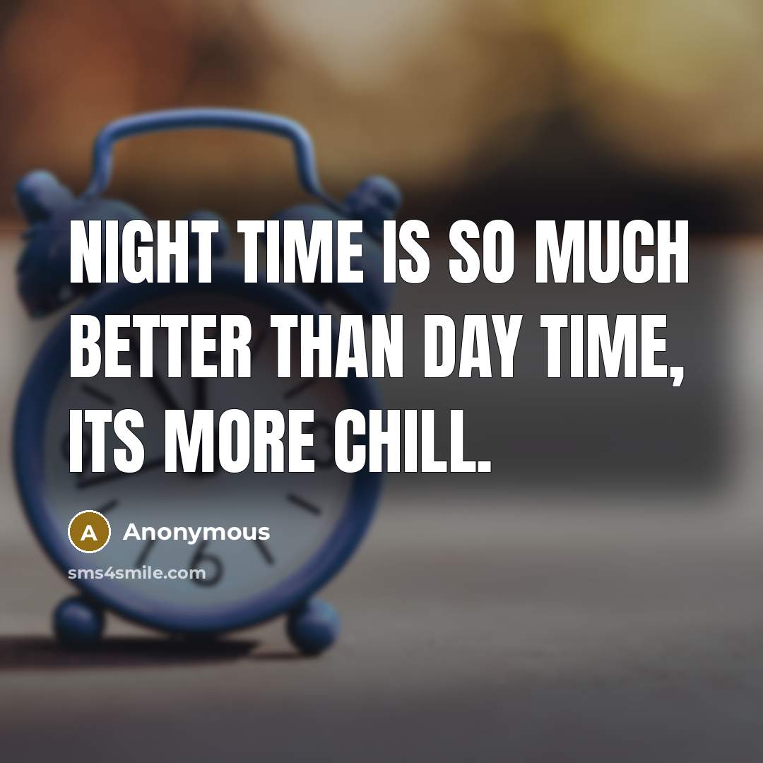 “Night time is so much better than day time, its more chill.” quote by Anonymous