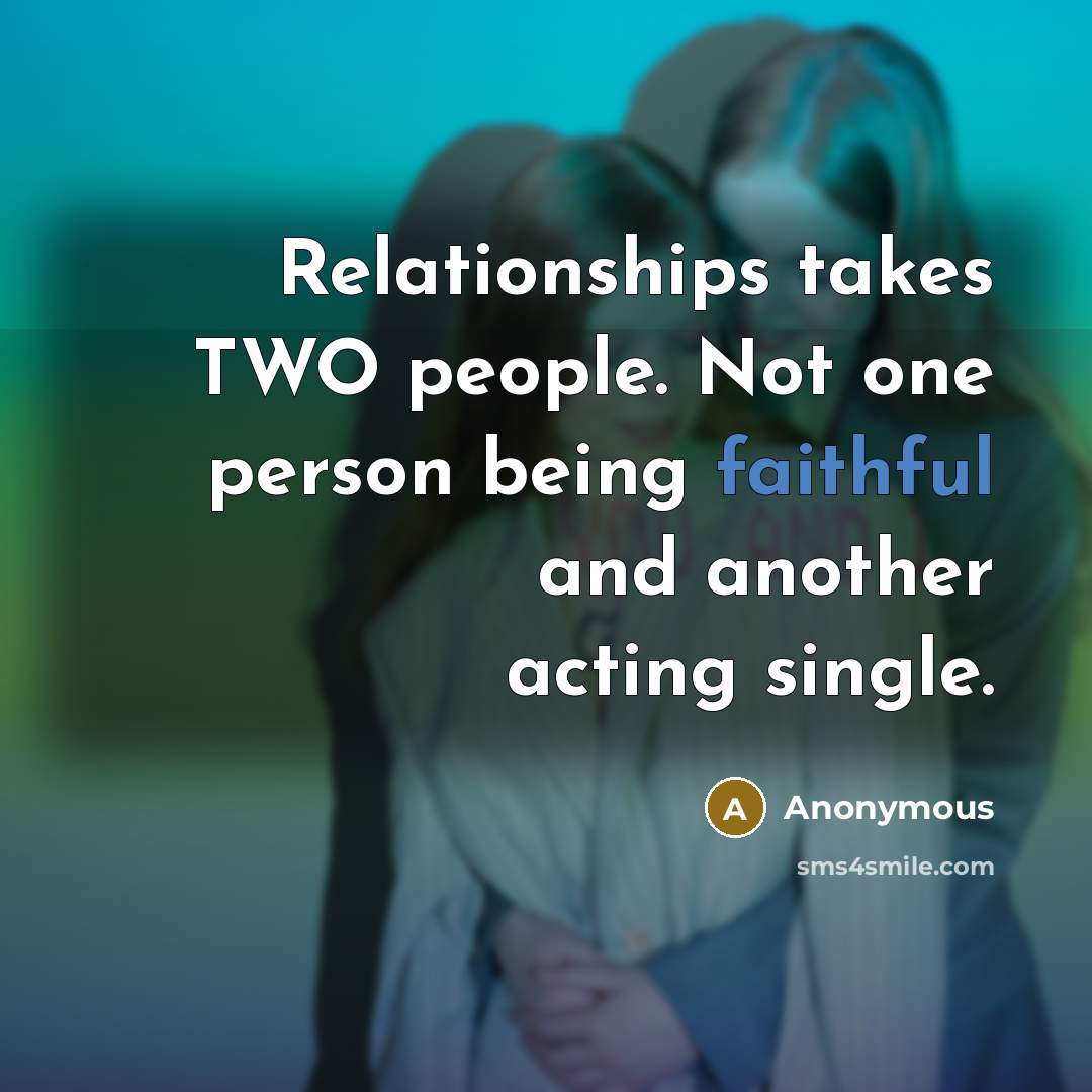 “Relationships takes TWO people. Not one person being faithful and another acting single.” quote by Anonymous