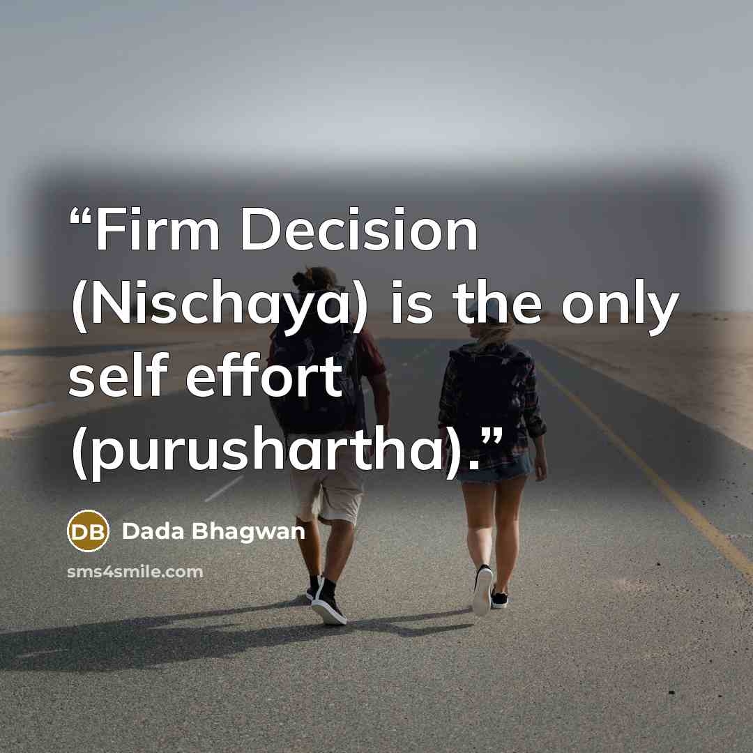 “Firm Decision (Nischaya) is the only self effort (purushartha).” quote by Dada Bhagwan