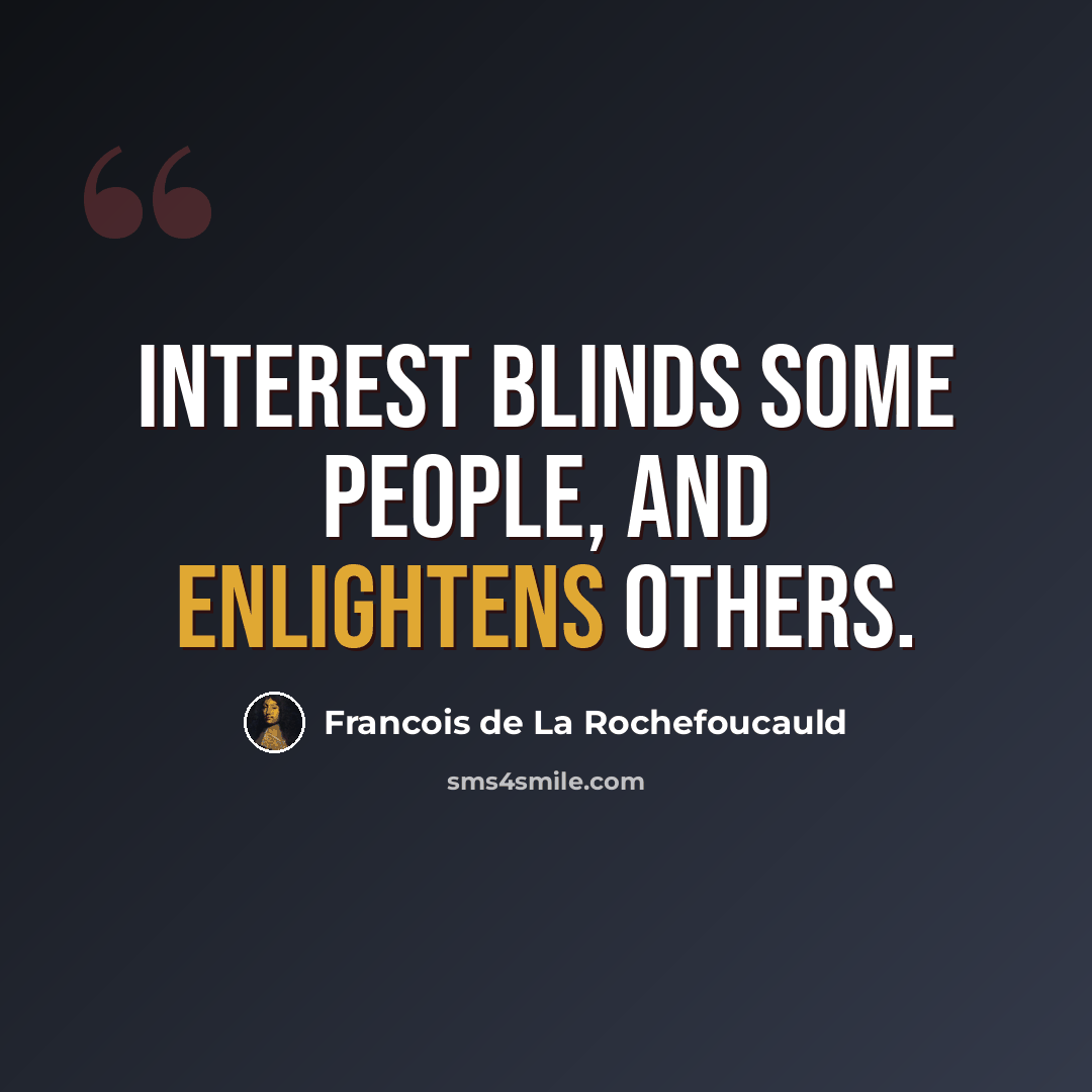 “Interest blinds some people, and enlightens others.” quote by Francois de La Rochefoucauld