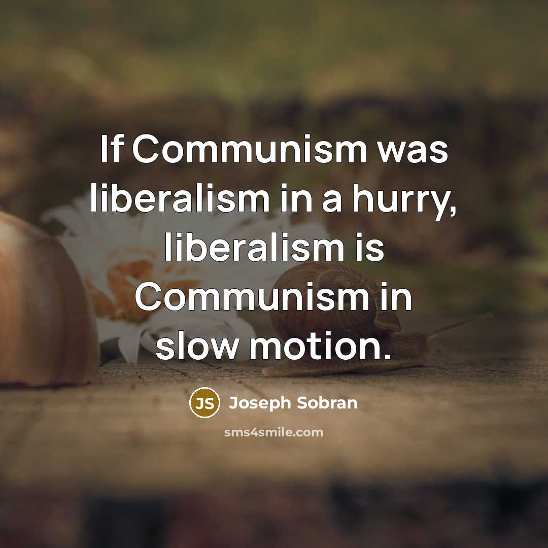 “If Communism was liberalism in a hurry, liberalism is Communism in slow motion.” quote by Joseph Sobran