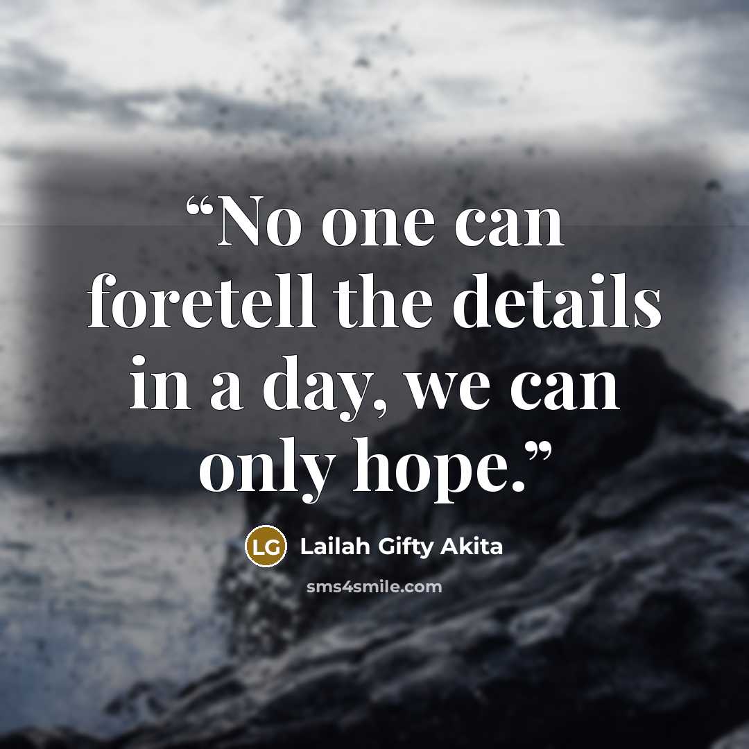 “No one can foretell the details in a day, we can only hope.” quote by Lailah Gifty Akita