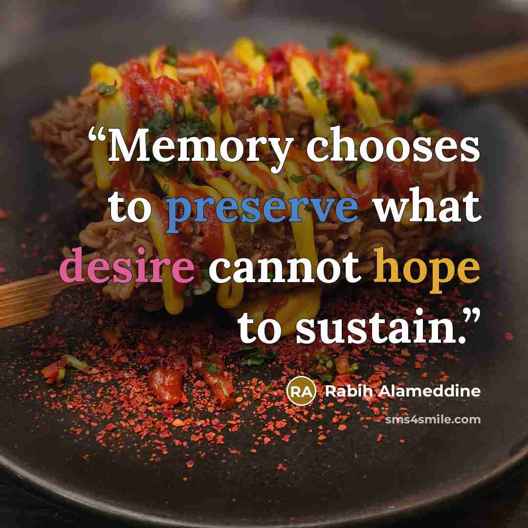 “Memory chooses to preserve what desire cannot hope to sustain.” quote by Rabih Alameddine