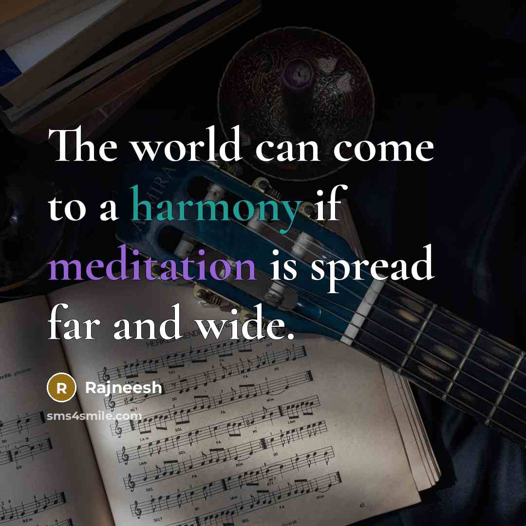 “The world can come to a harmony if meditation is spread far and wide.” quote by Rajneesh