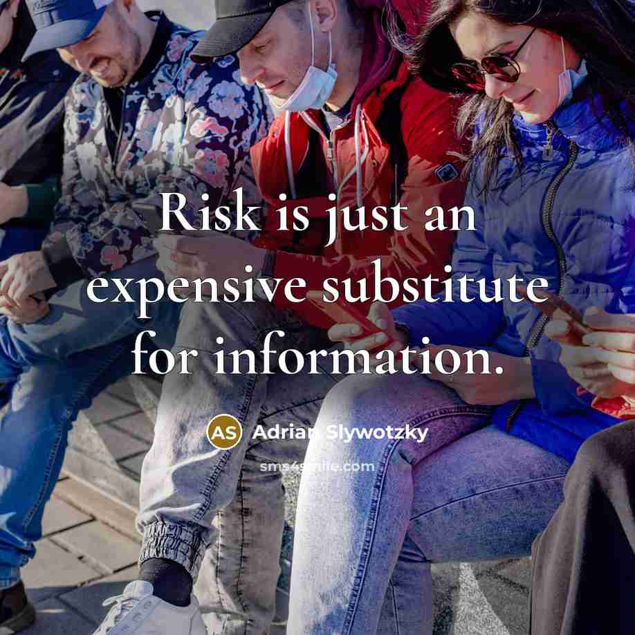 “Risk is just an expensive substitute for information.” quote by Adrian Slywotzky