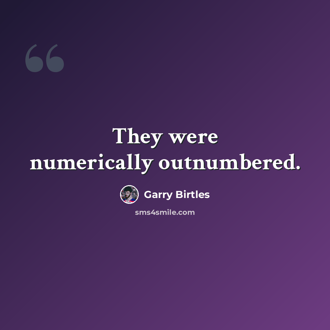 “They were numerically outnumbered.” quote by Garry Birtles