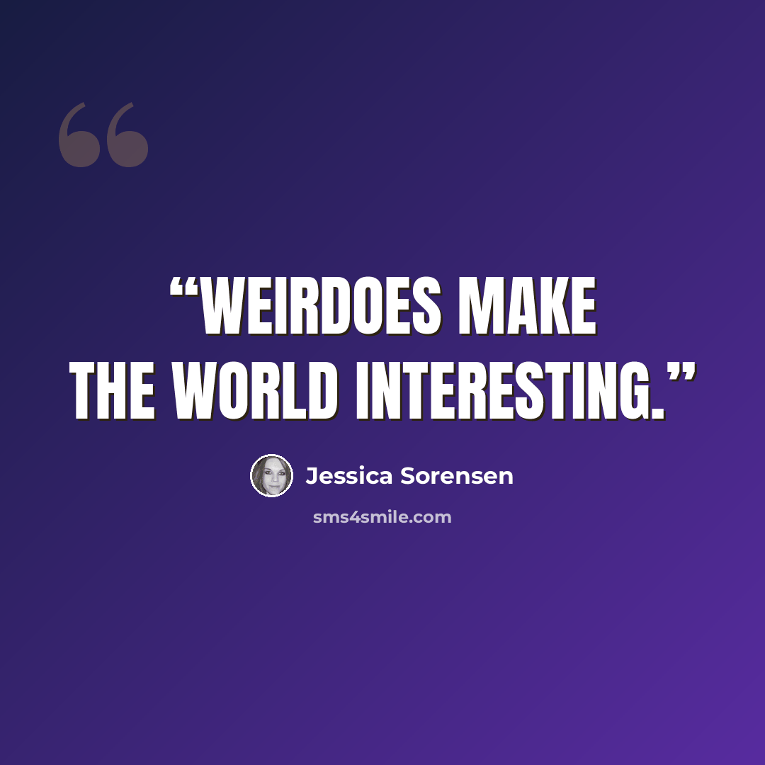 “Weirdoes make the world interesting.” quote by Jessica Sorensen