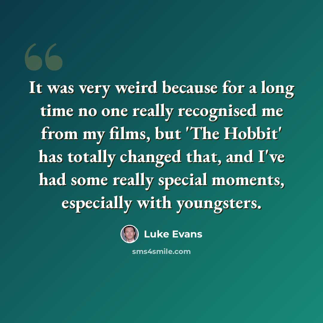 “It was very weird because for a long time no one really recognised me from my films, but 'The Hobbit' has totally changed that, and I've had some really special moments, especially with youngsters.” quote by Luke Evans