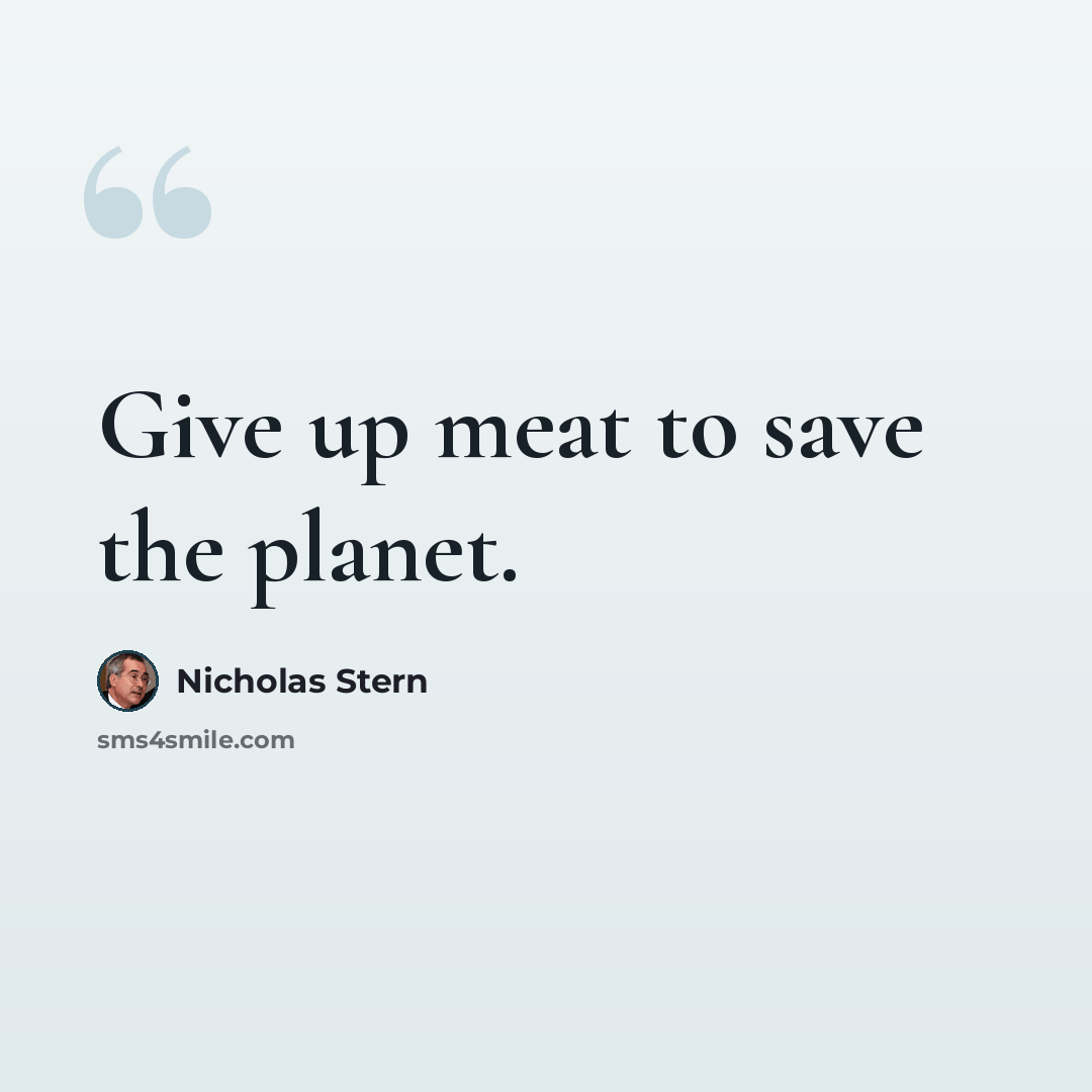 “Give up meat to save the planet.” quote by Nicholas Stern