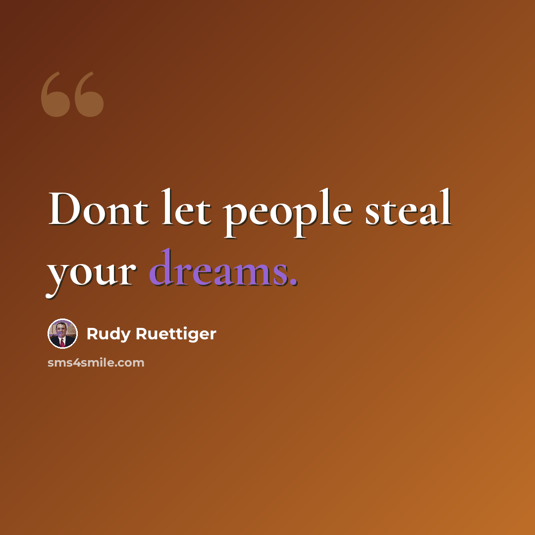 “Dont let people steal your dreams.” quote by Rudy Ruettiger