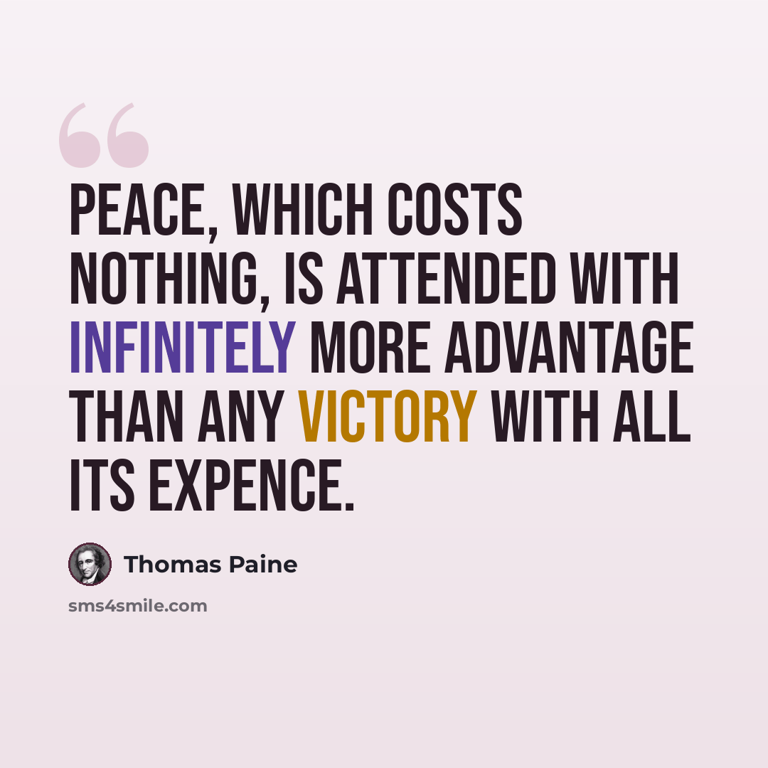 “Peace, which costs nothing, is attended with infinitely more advantage than any victory with all its expence.” quote by Thomas Paine