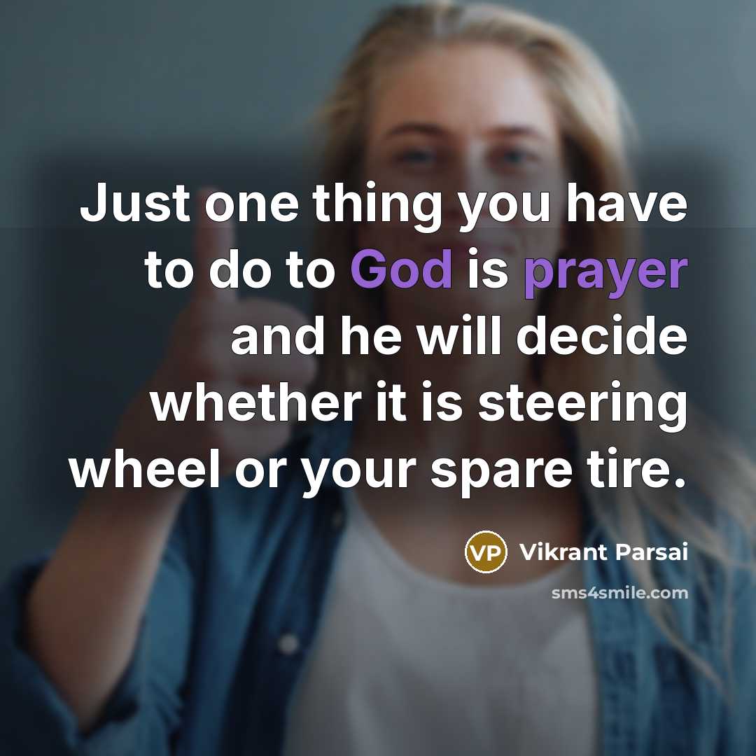 “Just one thing you have to do to God is prayer and he will decide whether it is steering wheel or your spare tire.” quote by Vikrant Parsai
