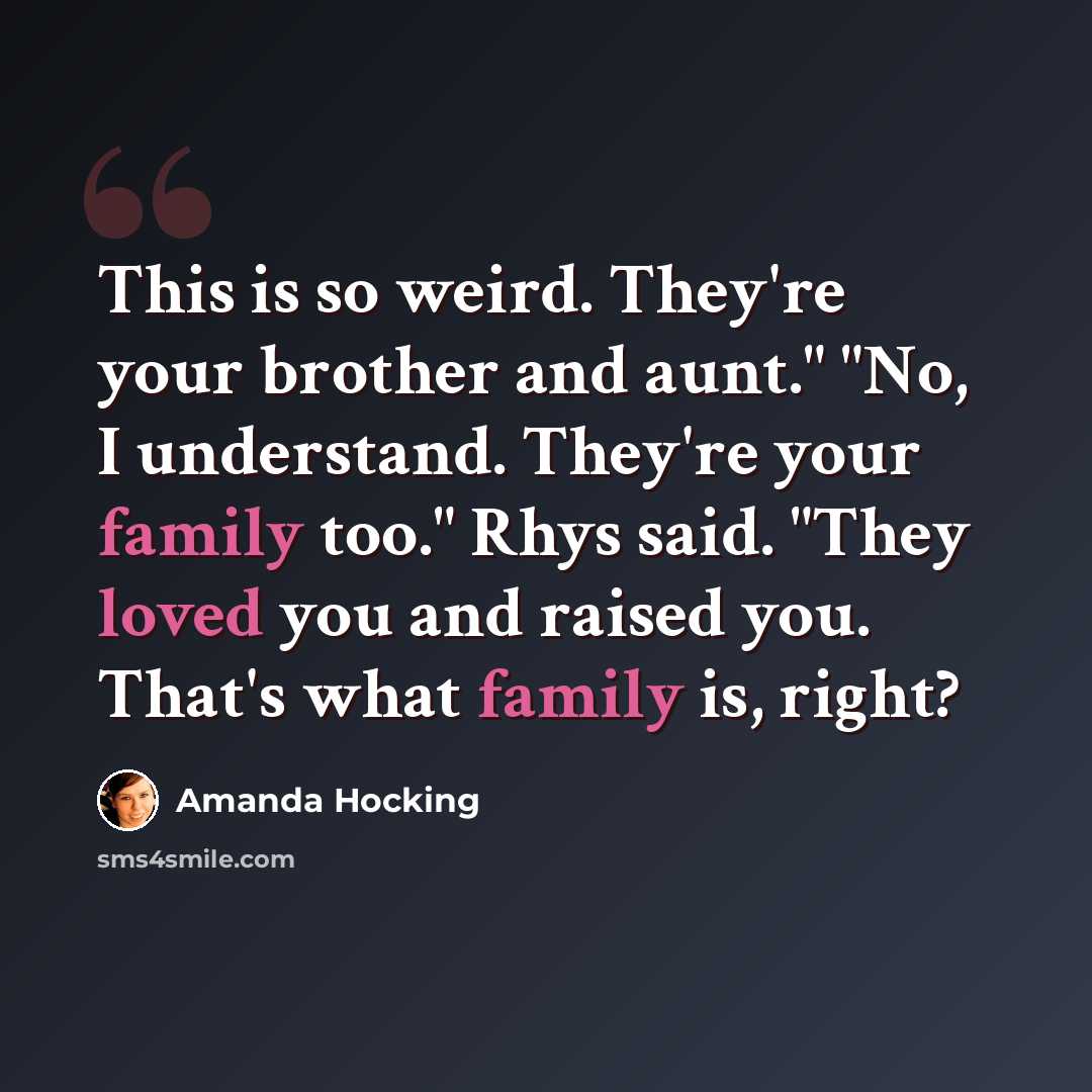 “This is so weird. They're your brother and aunt." "No, I understand. They're your family too." Rhys said. "They loved you and raised you. That's what family is, right?” quote by Amanda Hocking