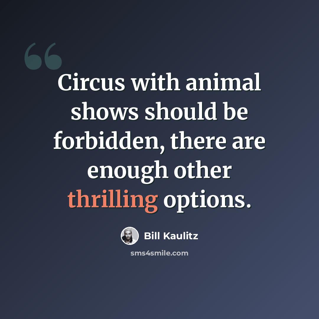 “Circus with animal shows should be forbidden, there are enough other thrilling options.” quote by Bill Kaulitz