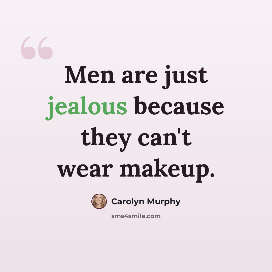 “Men are just jealous because they can't wear makeup.” quote by Carolyn Murphy