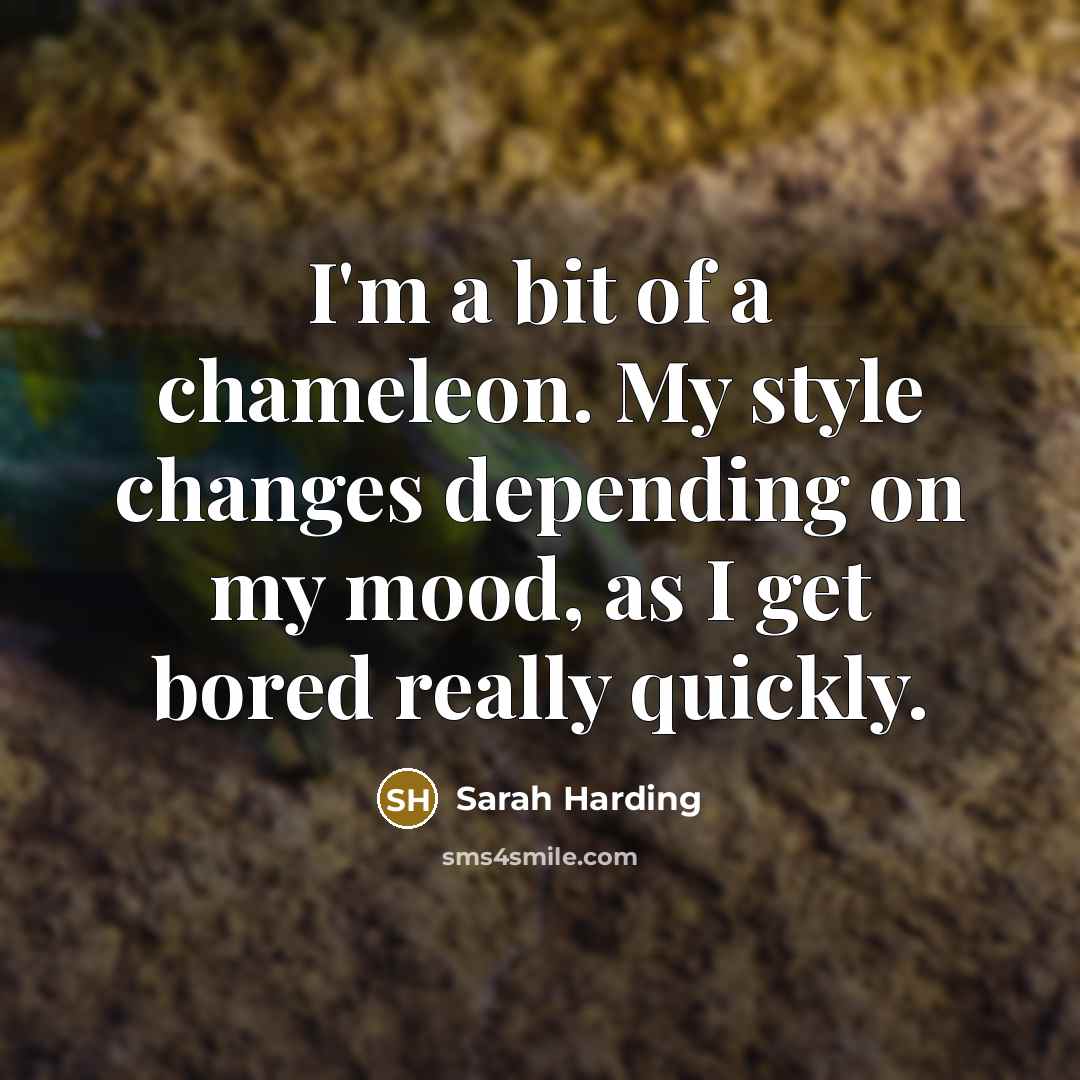 “I'm a bit of a chameleon. My style changes depending on my mood, as I get bored really quickly.” quote by Sarah Harding