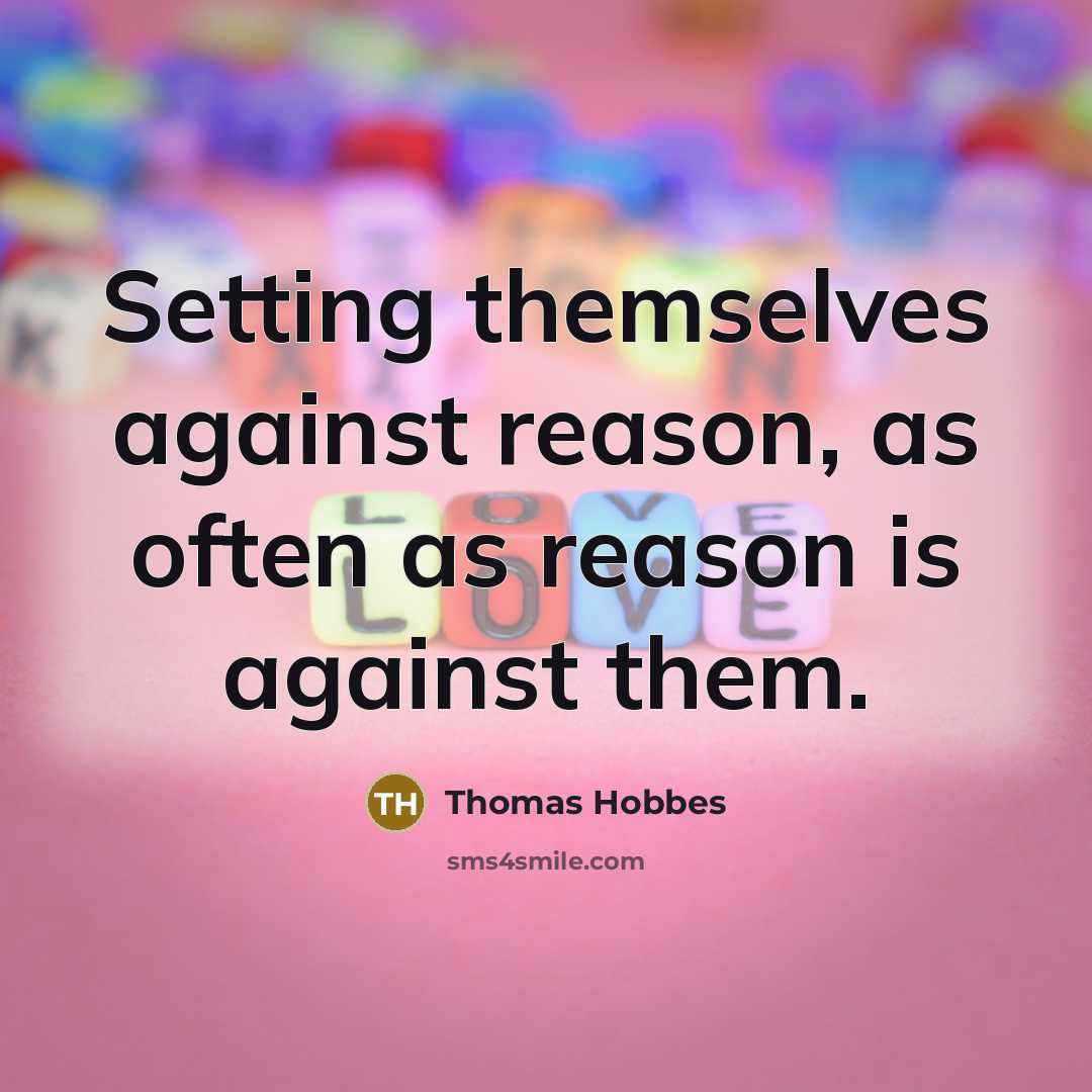 “Setting themselves against reason, as often as reason is against them.” quote by Thomas Hobbes