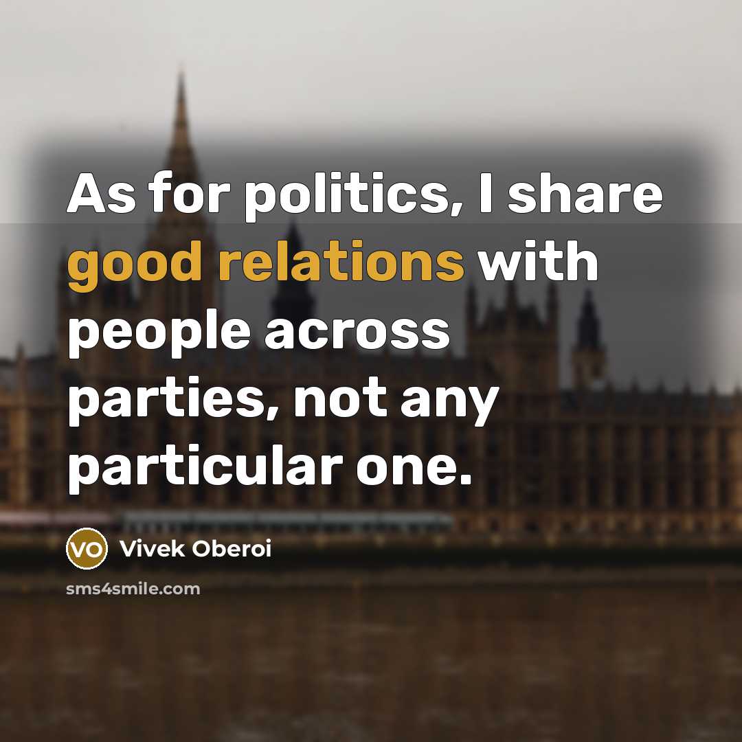 “As for politics, I share good relations with people across parties, not any particular one.” quote by Vivek Oberoi
