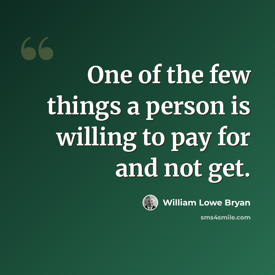 “One of the few things a person is willing to pay for and not get.” quote by William Lowe Bryan