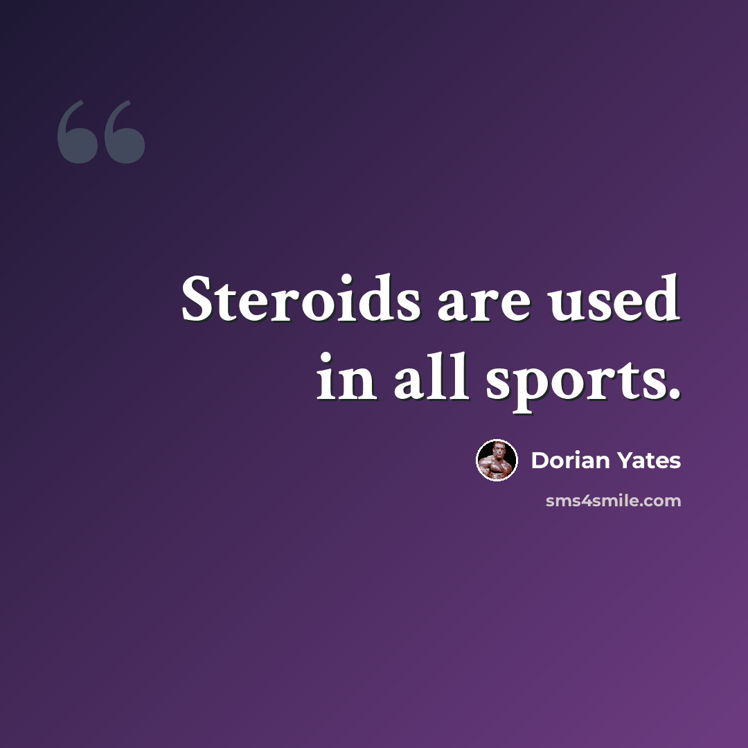 “Steroids are used in all sports.” quote by Dorian Yates