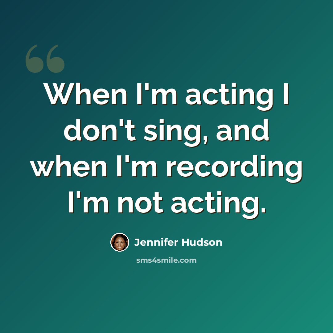 “When I'm acting I don't sing, and when I'm recording I'm not acting.” quote by Jennifer Hudson