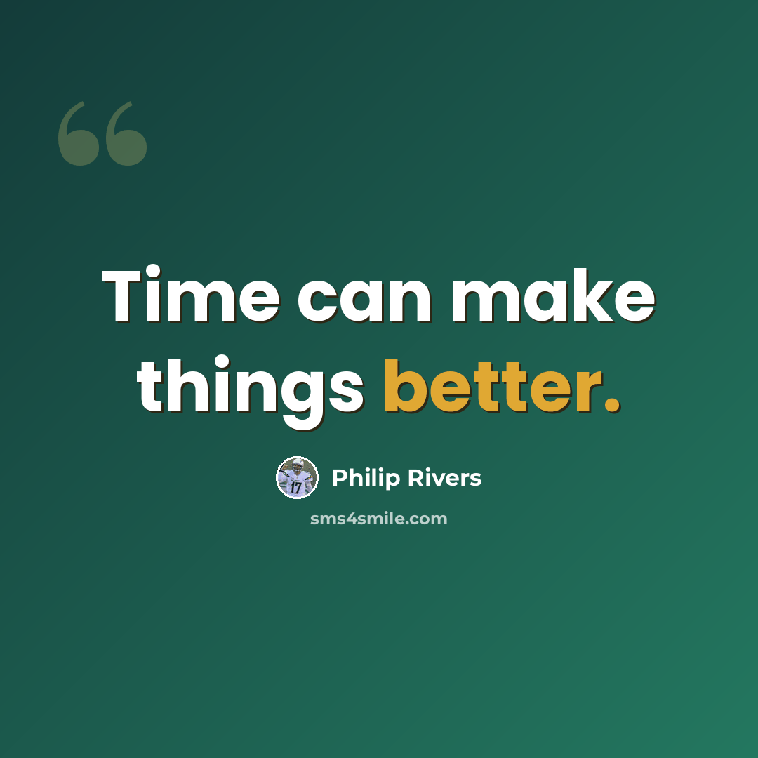 “Time can make things better.” quote by Philip Rivers