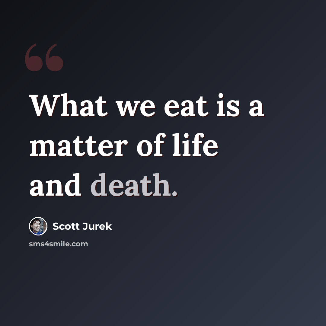 “What we eat is a matter of life and death.” quote by Scott Jurek