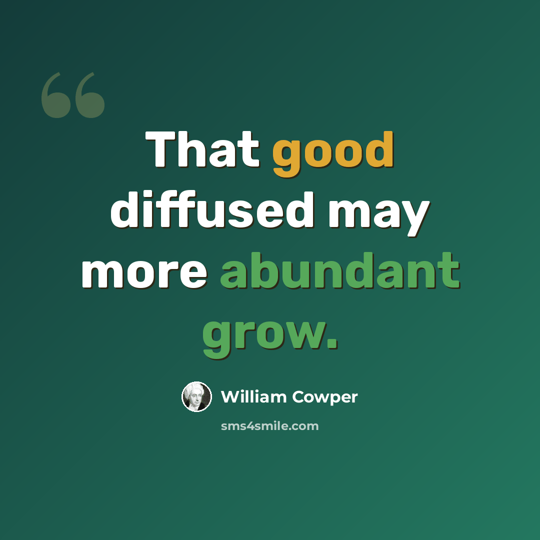 “That good diffused may more abundant grow.” quote by William Cowper