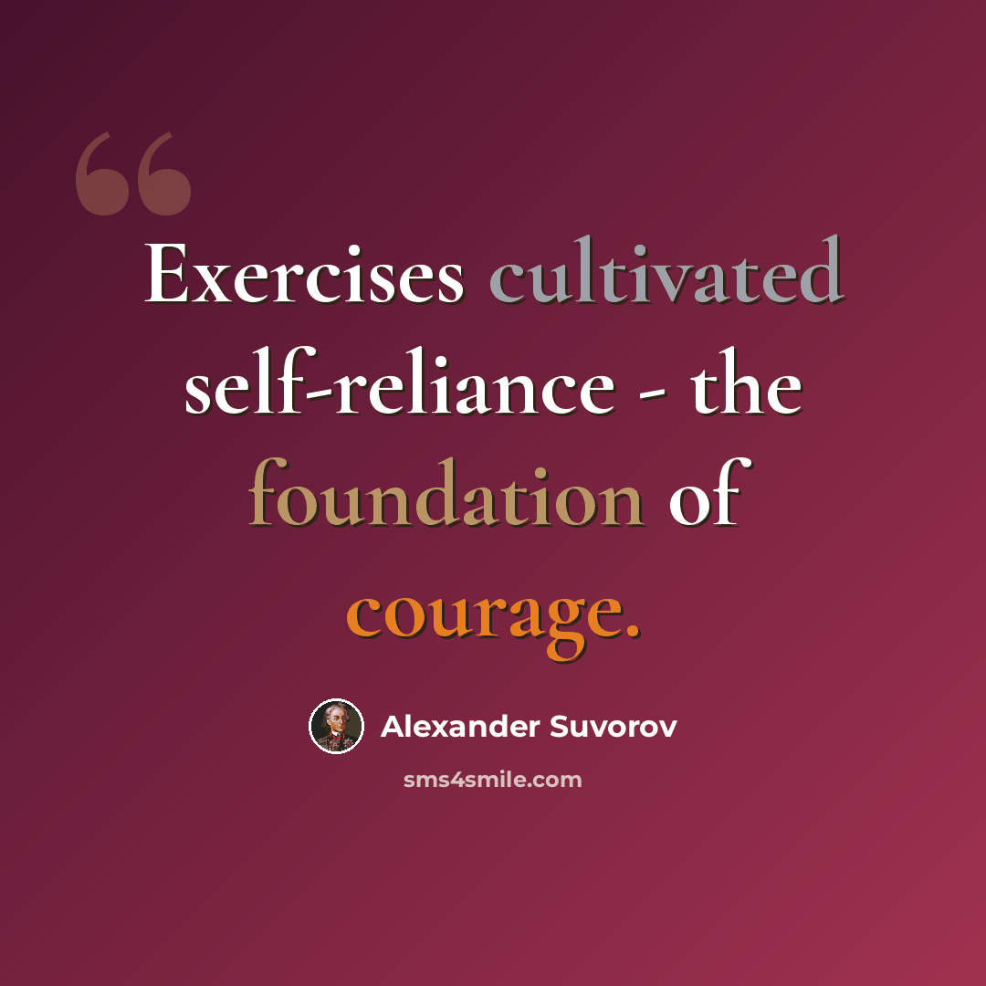 “Exercises cultivated self-reliance - the foundation of courage.” quote by Alexander Suvorov