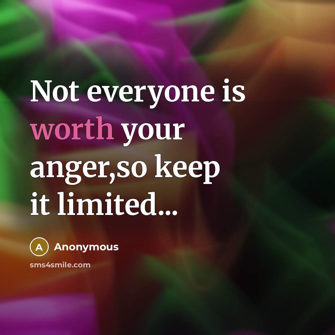 “Not everyone is worth your anger,so keep it limited...” quote by Anonymous