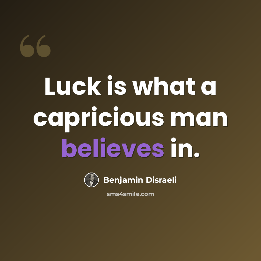 “Luck is what a capricious man believes in.” quote by Benjamin Disraeli